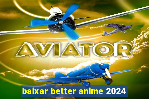 baixar better anime 2024